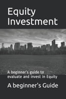 Equity Investments: A beginner’s guide to evaluate and invest in Equity (Investment series) B085DJN1WZ Book Cover