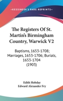 The Registers Of St. Martin's Birmingham Country, Warwick V2: Baptisms, 1653-1708; Marriages, 1653-1706; Burials, 1653-1704 1165612070 Book Cover