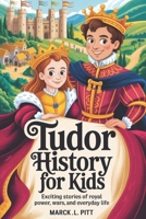 Tudor History For Kids: Exciting Stories of Royal Power, Wars, and Everyday Life B0GN8Z15K2 Book Cover