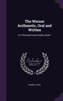 The Werner Arithmetic, Oral and Written: For Third and Fourth Grades, Book 1 102276294X Book Cover