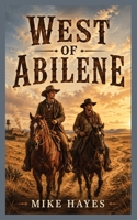West of Abilene: A Western Novel of Brotherhood, Grit, and the Western Trail, 211 pages, 5x8 inches. B0GY9V5MK2 Book Cover
