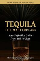 Tequila The Masterclass: Your Definitive Guide from Soil To Glass B0G4QZMLGF Book Cover