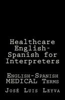 Healthcare English-Spanish for Interpreters: English-Spanish MEDICAL Terms 1729844804 Book Cover