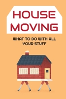 House Moving: What to Do With All Your Stuff: Moving House Guide B09FCCMFBP Book Cover