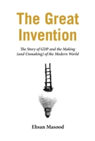 The Great Invention: The Story of GDP and the Making and Unmaking of the Modern World 1681771373 Book Cover