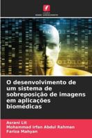 O desenvolvimento de um sistema de sobreposição de imagens em aplicações biomédicas (Portuguese Edition) 3639770986 Book Cover