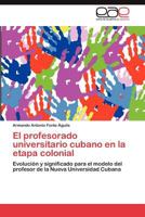 El Profesorado Universitario Cubano En La Etapa Colonial 3848470063 Book Cover