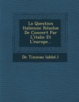 La Question Italienne R�solue de Concert Par l'Italie Et l'Europe... 1249983282 Book Cover