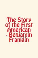 The Story of the First American : Benjamin Franklin 1523610638 Book Cover
