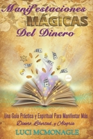 Manifestaciones Mágicas Del Dinero: Una Guía Práctica y Espiritual para Manifestar Más Dinero, Más Libertad y Más Alegría 1734378522 Book Cover