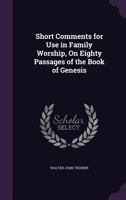 Short Comments for Use in Family Worship, on Eighty Passages of the Book of Genesis 1355753295 Book Cover