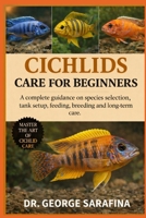 CICHLIDS CARE FOR BEGINNERS: A complete guidance on species selection, tank setup, feeding, breeding and long-term care. B0GGJG3DPS Book Cover