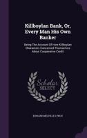 Killboylan Bank, Or, Every Man His Own Banker: Being The Account Of How Killboylan Characters Concerned Themselves About Cooperative Credit... 1379234166 Book Cover