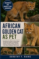 AFRICAN GOLDEN CAT AS PET: Everything You Need To Know About The African Golden Cat: Behavior, Habitat, Feeding, Safety, And The Truth About Keeping A Wild Feline B0H1WPYTV4 Book Cover