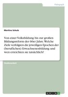 Von einer Volksbildung bis zur großen Bildungsreform der 60er Jahre. Welche Ziele verfolgten die jeweiligen Epochen der (beruflichen) ... erreichten sie tatsächlich? (German Edition) 366896906X Book Cover