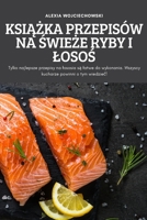 KsiĄŻka Przepisów Na ŚwieŻe Ryby I LosoŚ 1837898111 Book Cover