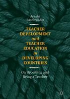 Teacher Development and Teacher Education in Developing Countries: On Becoming and Being a Teacher 1349959324 Book Cover
