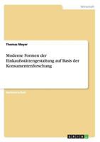 Moderne Formen der Einkaufsstättengestaltung auf Basis der Konsumentenforschung 3656422761 Book Cover