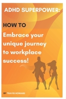 ADHD Superpower:: How to Embrace Your Unique Journey to Workplace Success B0CCZV8T31 Book Cover