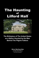 The Haunting of Lilford Hall: The Birthplace of the United States as a Nation Haunted by the Man Behind The Pilgrim Fathers 1727589254 Book Cover