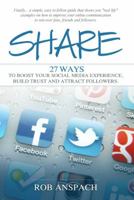 Share: Twenty Seven Ways to Boost Your Social Media Experience, Build Trust and Attract Followers 0989466302 Book Cover