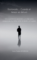 Doctorado... Cuando el tiempo se detuvo Una experiencia personal y un viaje para comprender los límites entre la mente y el cuerpo (Spanish Edition) B0GG77HSBZ Book Cover