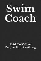 Swim Coach: Paid to Yell at People for Breathing: Blank Lined Journal 1092624473 Book Cover