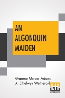 An Algonquin Maiden: A Romance of the Early Days of Upper Canada 1438520433 Book Cover