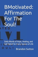 BMotivated: Affirmation For The Soul!: Daily Words of Hope, Healing, and Self-Belief for Every Season of Life B0FKN9682L Book Cover