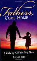 Fathers, Come Home: A Wake-Up Call for Busy Dads 1889322628 Book Cover