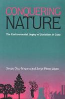 Conquering Nature: The Environmental Legacy of Socialism in Cuba (Pitt Latin Amercian Studies) 0822957213 Book Cover