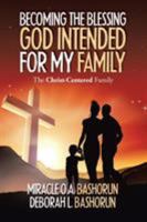 Becoming the Blessing God Intended for My Family : The Christ-Centered Family 1796052868 Book Cover