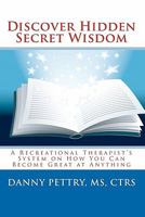 Discover Hidden Secret Wisdom: A Recreational Therapist's System on How You Can Become Great at Anything 1442105739 Book Cover