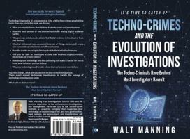 Techno-Crimes and the Evolution of Investigations: The Techno-Criminals Have Evolved. Most Investigators Haven't. It's Time to Catch Up! null Book Cover