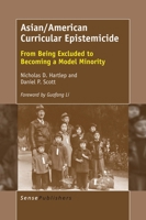 Asian/American Curricular Epistemicide: From Being Excluded to Becoming a Model Minority 9463006370 Book Cover
