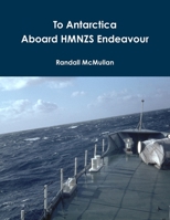 To Antarctica Aboard HMNZS Endeavour 0473357968 Book Cover