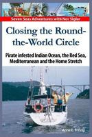 Closing the Round-the-World Circle:Pirate infested Indian Ocean, the Red Sea, the Mediterranean and the Home Stretch 1494313693 Book Cover
