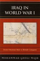 Iraq in World War I: From Ottoman Rule to British Conquest 0761834486 Book Cover