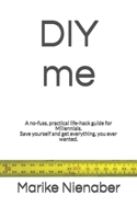 DIY me: A no-fuss, practical life-hack guide for Millennials. Save yourself and get everything, you ever wanted. B08W3RP12G Book Cover