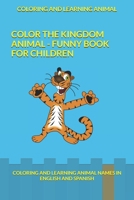 COLOR THE KINGDOM ANIMAL - FUNNY BOOK COLORING FOR CHILDREN: COLORING AND LEARNING ANIMAL NAMES IN ENGLISH AND SPANISH B091N7LPP1 Book Cover