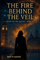 THE FIRE BEHIND THE VEIL: Book 1 of the Heart of Fire Trilogy B0FXSKJSRD Book Cover