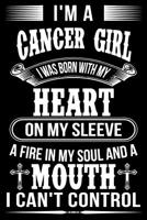 I'm A Cancer Girl I was Born with my heart on my sleeve A Fire In my soul and a mouth I can't control 1099563305 Book Cover