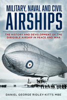 Military, Naval and Civil Airships Since 1783: The History and Development of the Dirigible Airship in Peace and War 1803995270 Book Cover
