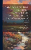 Catalogue De Ruxe Of The Modern Masterpieces Gathered By The Late Connoisseur; Volume 2 1020530146 Book Cover