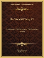 The World Of Today V2: The Marvels Of Nature And The Creations Of Man 0548453896 Book Cover