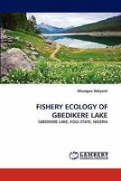 FISHERY ECOLOGY OF GBEDIKERE LAKE: GBEDIKERE LAKE, KOGI STATE, NIGERIA 3844316124 Book Cover