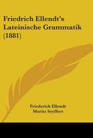 Friedrich Ellendt's Lateinische Grammatik 1104119161 Book Cover