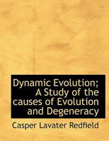 Dynamic Evolution: A Study of the Causes of Evolution and Degeneracy 1103047698 Book Cover