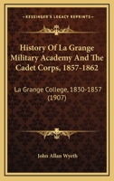 History Of La Grange Military Academy And The Cadet Corps, 1857-1862, La Grange College, 1830-1857 1016531370 Book Cover