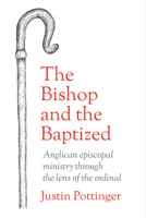 The Bishop and the Baptized: Anglican Episcopal Ministry Through the Lens of the Ordinal 0334067022 Book Cover